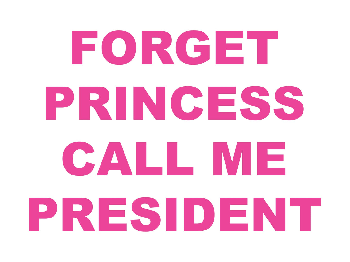 Forget Princess, Call Me President